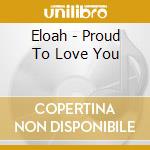 Eloah - Proud To Love You cd