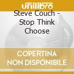 Steve Couch - Stop Think Choose cd