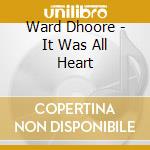 Ward Dhoore - It Was All Heart cd