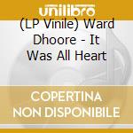 (LP Vinile) Ward Dhoore - It Was All Heart vinile