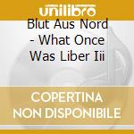 Blut Aus Nord - What Once Was Liber Iii cd musicale di Blut Aus Nord