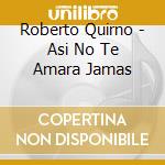 Roberto Quirno - Asi No Te Amara Jamas