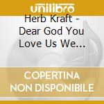 Herb Kraft - Dear God You Love Us We Love You Amen cd