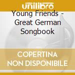 Young Friends - Great German Songbook cd musicale di Friends Young