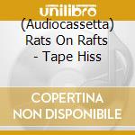 (Audiocassetta) Rats On Rafts - Tape Hiss cd
