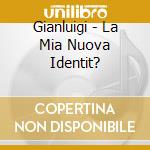 Gianluigi - La Mia Nuova Identit? cd