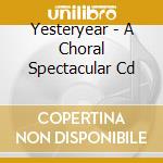 Yesteryear - A Choral Spectacular Cd cd