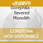 Gorephilia - Severed Monolith cd musicale di Gorephilia