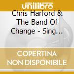 Chris Harford & The Band Of Change - Sing Breathe & Be Merry cd musicale di Chris & The Band Of Change Harford