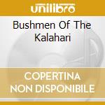 Bushmen Of The Kalahari cd