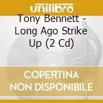 Tony Bennett - Long Ago Strike Up (2 Cd) cd musicale