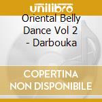Oriental Belly Dance Vol 2 - Darbouka cd musicale di Oriental Belly Dance Vol 2