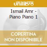 Ismail Amr - Piano Piano 1 cd musicale di Ismail Amr