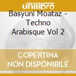 Basyuni Moataz - Techno Arabisque Vol 2 cd musicale di Basyuni Moataz