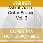 Ashraf Ziada - Guitar Bazaar, Vol. 3 cd musicale di Ashraf Ziada