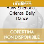 Hany Shenoda - Oriental Belly Dance cd musicale di Hany Shenoda