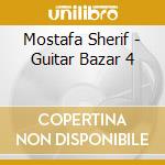 Mostafa Sherif - Guitar Bazar 4 cd musicale di Mostafa Sherif
