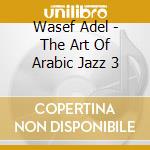 Wasef Adel - The Art Of Arabic Jazz 3 cd