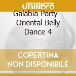 Galabia Party - Oriental Belly Dance 4 cd musicale di Galabia Party
