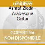 Ashraf Ziada - Arabesque Guitar cd musicale di Ashraf Ziada