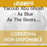 Yacoub Abu Ghosh - As Blue As The Rivers Of Amman cd