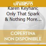 Karen Keyhani: Only That Spark & Nothing More / Various cd