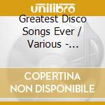 Greatest Disco Songs Ever / Various - Greatest Disco Songs Ever / Various cd musicale di Greatest Disco Songs Ever / Various