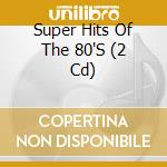 Super Hits Of The 80'S (2 Cd) cd musicale