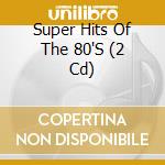 Super Hits Of The 80'S (2 Cd) cd