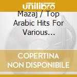 Mazaj / Top Arabic Hits For Various Artists / Various cd