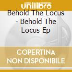 Behold The Locus - Behold The Locus Ep cd