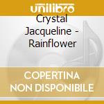 Crystal Jacqueline - Rainflower cd musicale di Crystal Jacqueline