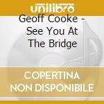 Geoff Cooke - See You At The Bridge cd