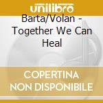 Barta/Volan - Together We Can Heal cd musicale di Barta/Volan