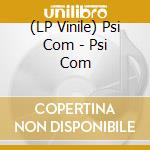 (LP Vinile) Psi Com - Psi Com vinile