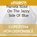 Pamela Rose - On The Jazzy Side Of Blue cd