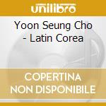 Yoon Seung Cho - Latin Corea cd