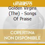 Golden Virgins (The) - Songs Of Praise cd musicale di Golden Virgins (The)