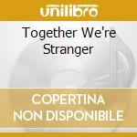 Together We're Stranger cd