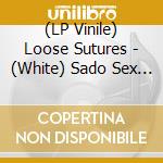 (LP Vinile) Loose Sutures - (White) Sado Sex For Dummies vinile