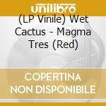 (LP Vinile) Wet Cactus - Magma Tres (Red) lp vinile