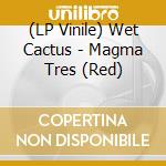 (LP Vinile) Wet Cactus - Magma Tres (Red) vinile