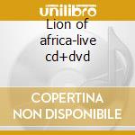 Lion of africa-live cd+dvd cd