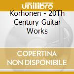 Korhonen - 20Th Century Guitar Works cd
