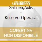 Sallinen,Aulis - Kullervo-Opera In Two Acts (3 Cd) cd musicale di Sallinen,Aulis
