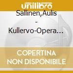 Sallinen,Aulis - Kullervo-Opera In Two Acts (3 Cd) cd