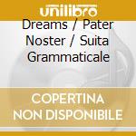 Dreams / Pater Noster / Suita Grammaticale cd