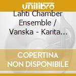 Lahti Chamber Ensemble / Vanska - Karita Mattila / Kaipainen Me cd musicale