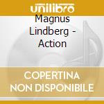 Magnus Lindberg - Action cd musicale di Magnus Lindberg