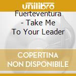 Fuerteventura - Take Me To Your Leader cd musicale di Fuerteventura